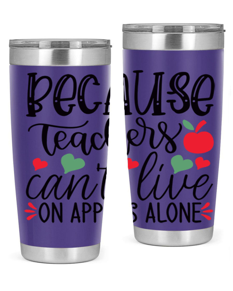 because teachers cant live on apples alone Style 192#- teacher- tumbler