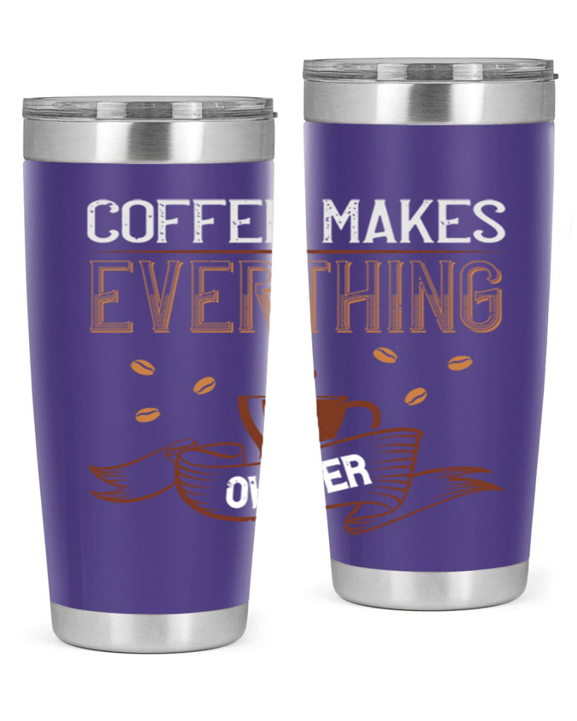 coffe makes everythink okeyer 194#- coffee- Tumbler