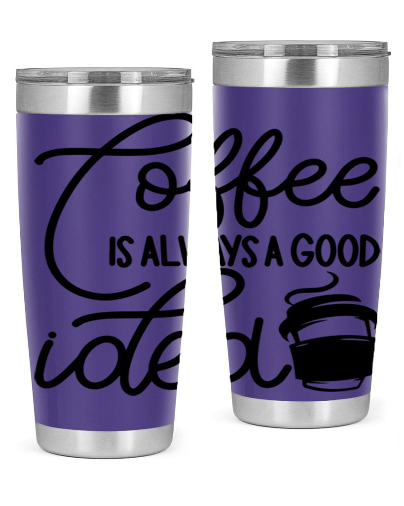 coffee is always a good idea 157#- coffee- Tumbler