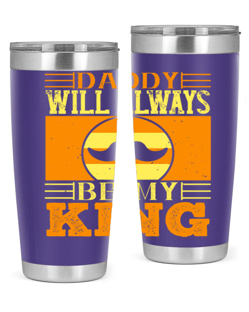 daddy will always be my king 236#- fathers day- Tumbler