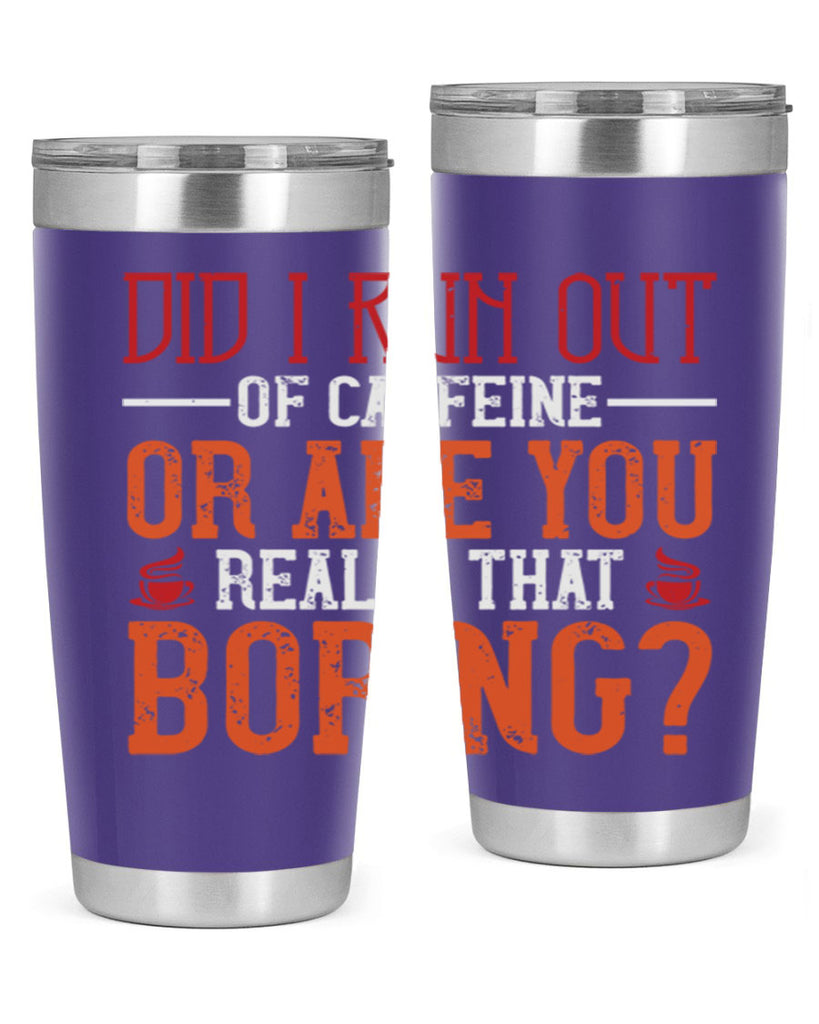 did i run out of caffeine or are you really that boring 271#- coffee- Tumbler