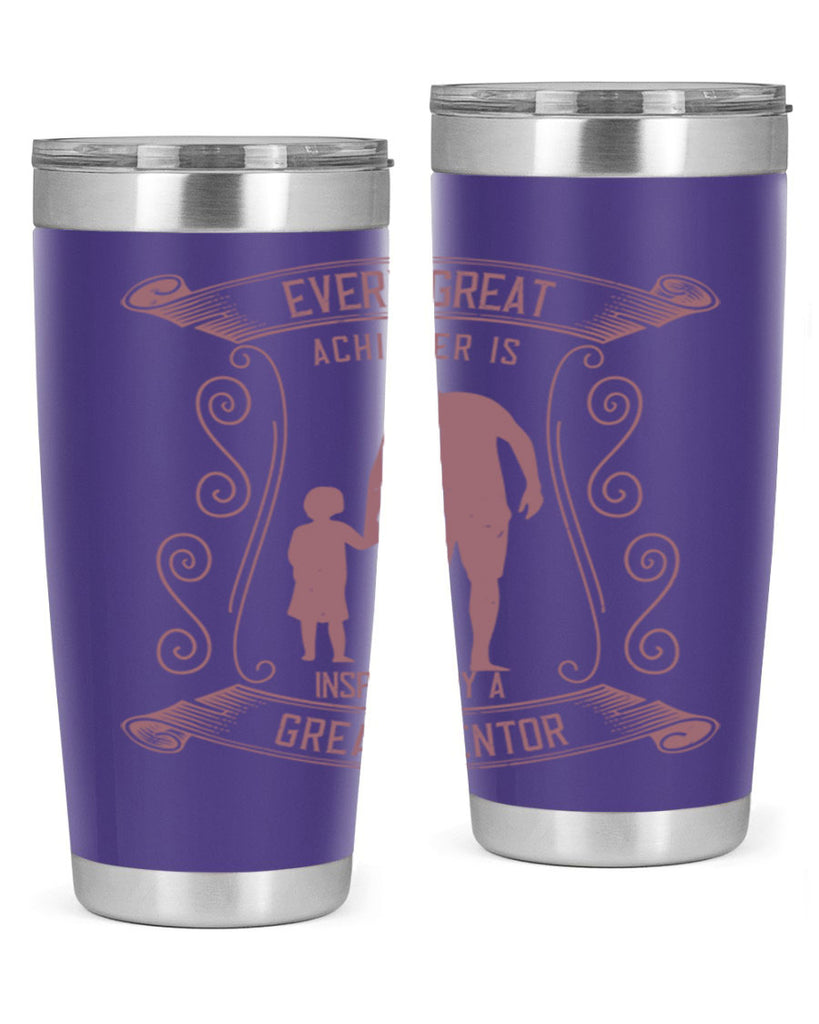 every great achiever is inspired by a great mentor 268#- fathers day- Tumbler