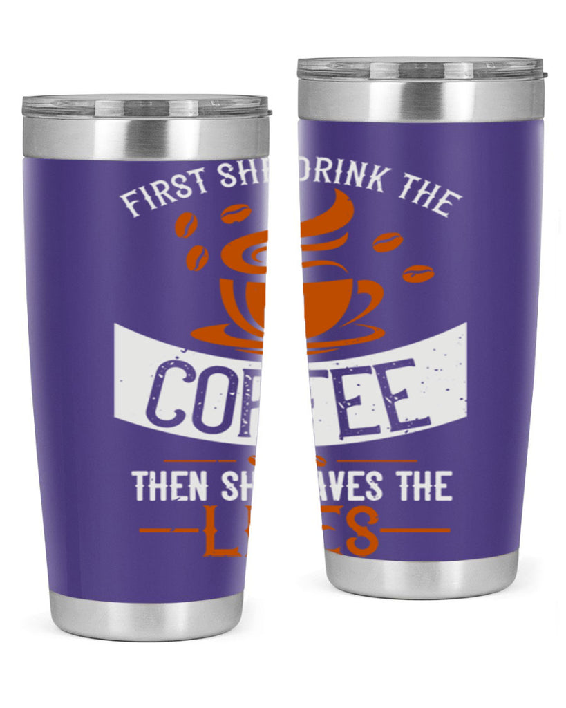 first she drink the coffee then she saves the lives 263#- coffee- Tumbler