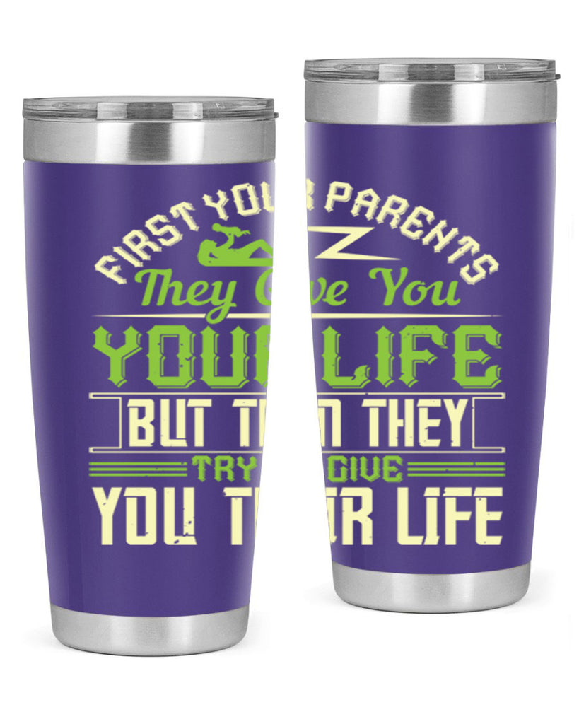 first your parents they give you your life but then they try to give you their life 48#- Parents Day- Tumbler