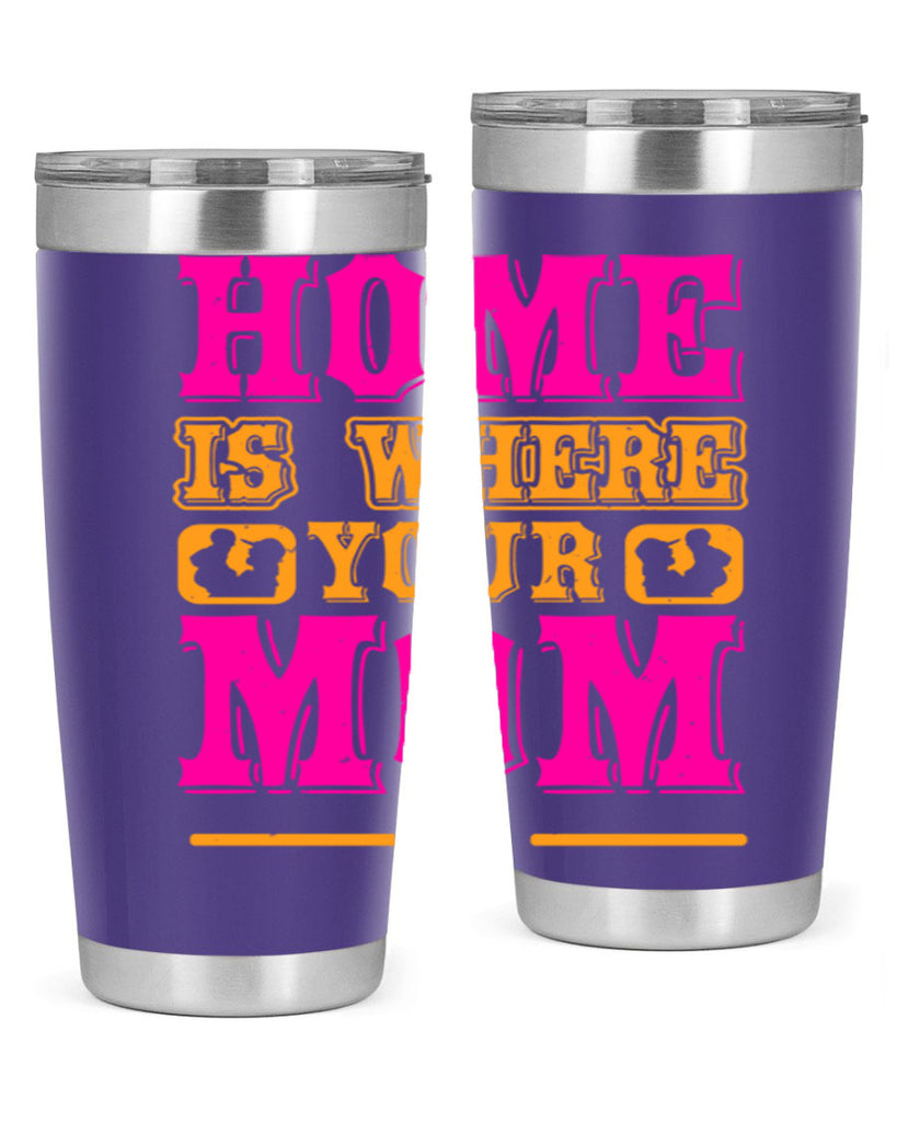 home is where your mom is 72#- mothers day- Tumbler