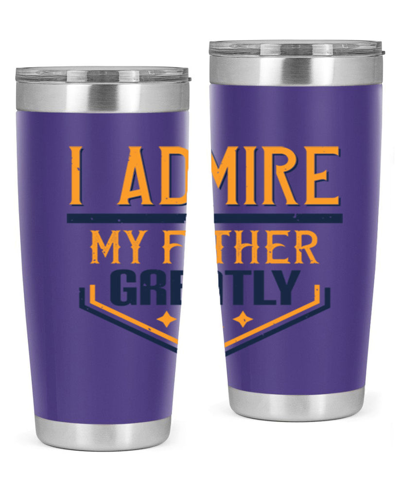 i admire my father greatly 215#- fathers day- Tumbler