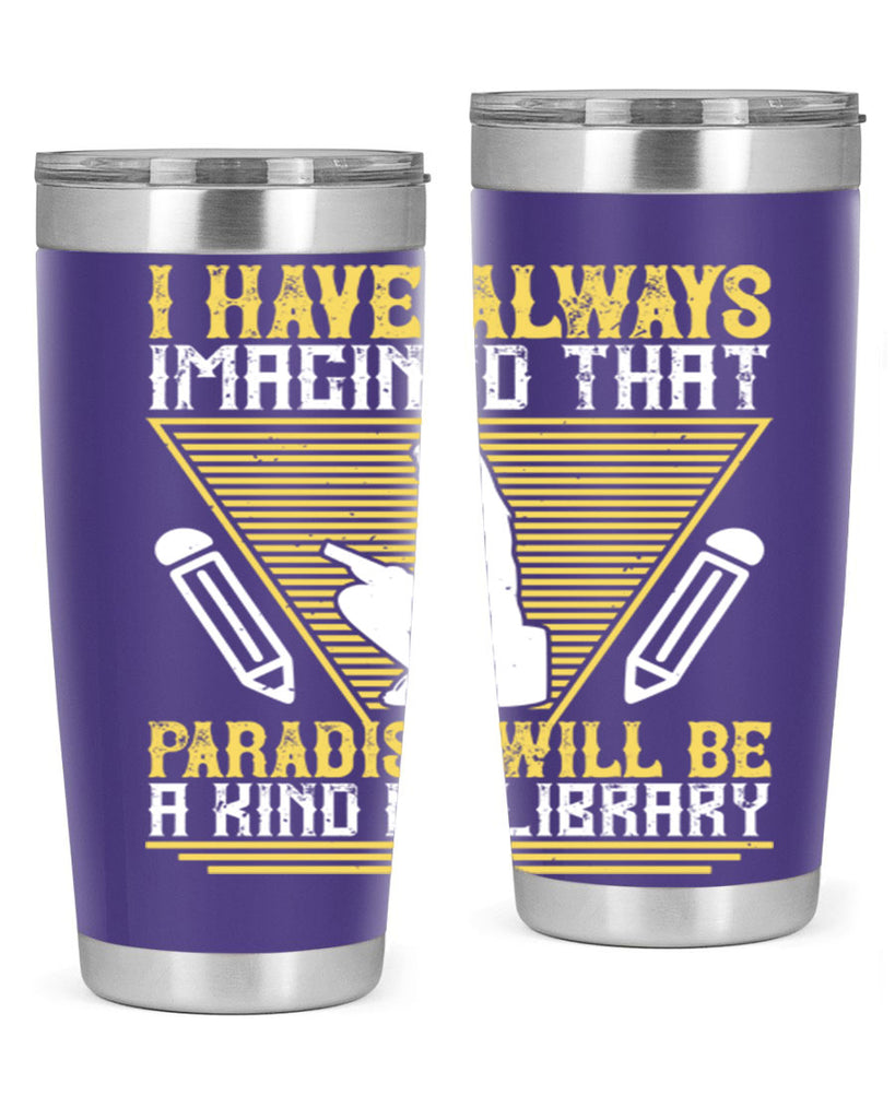 i have always imagined that paradise will be a kind of library 67#- reading- Tumbler