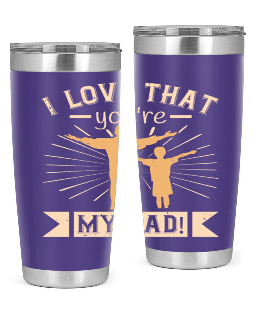 i love that youre my dad 240#- fathers day- Tumbler