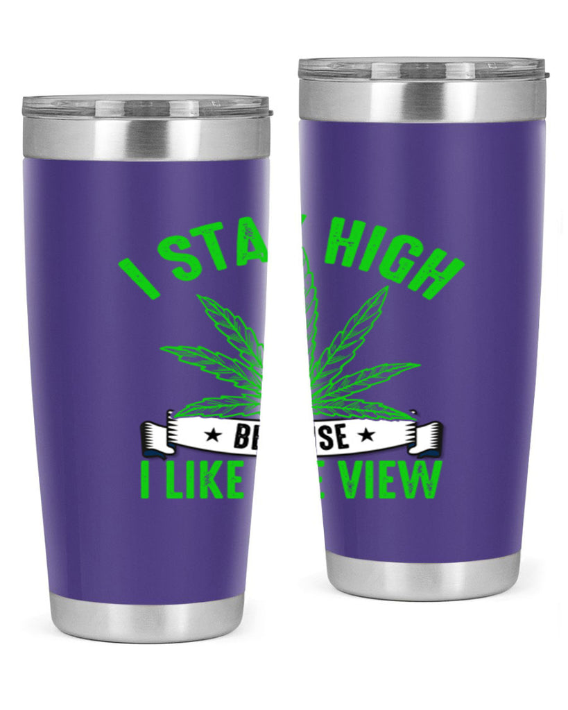 i stay high because i like the view 132#- marijuana- Tumbler