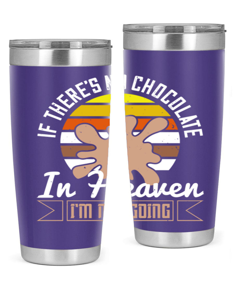 if theres no chocolate in heaven im not going 30#- chocolate- Tumbler