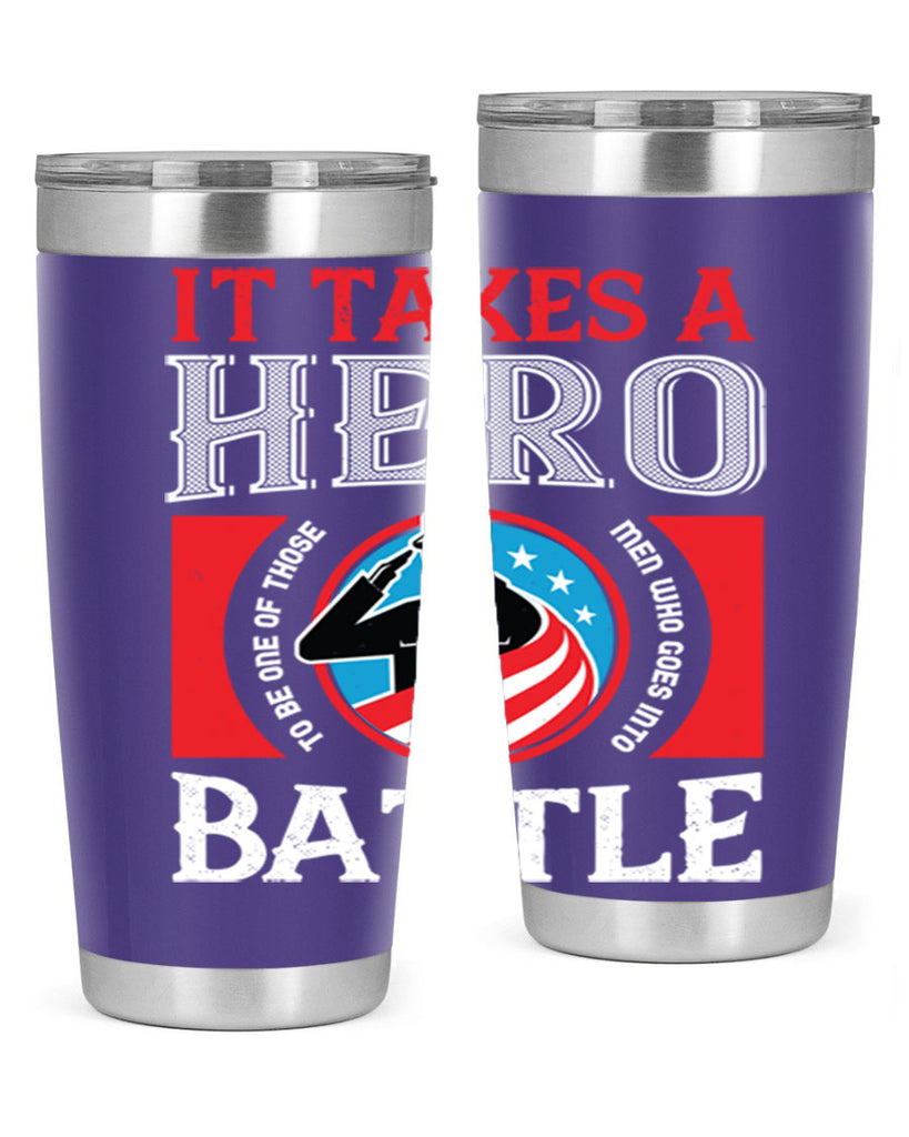 it takes a hero to be one of those men who goes into battle 50#- Veterns Day- Tumbler