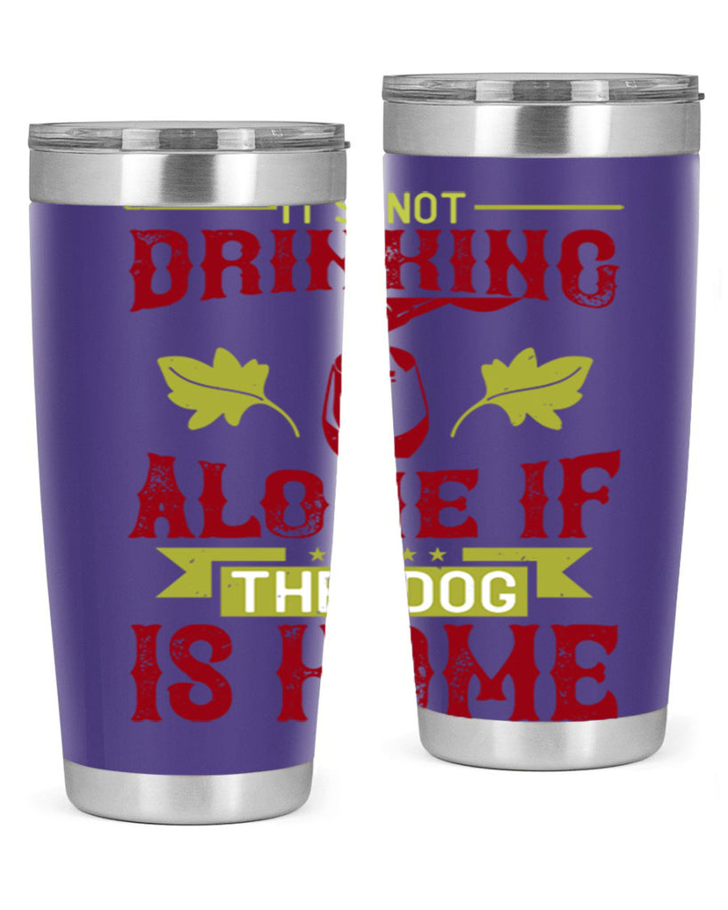 it’s not drinking alone if the dog is home 131#- wine- Tumbler