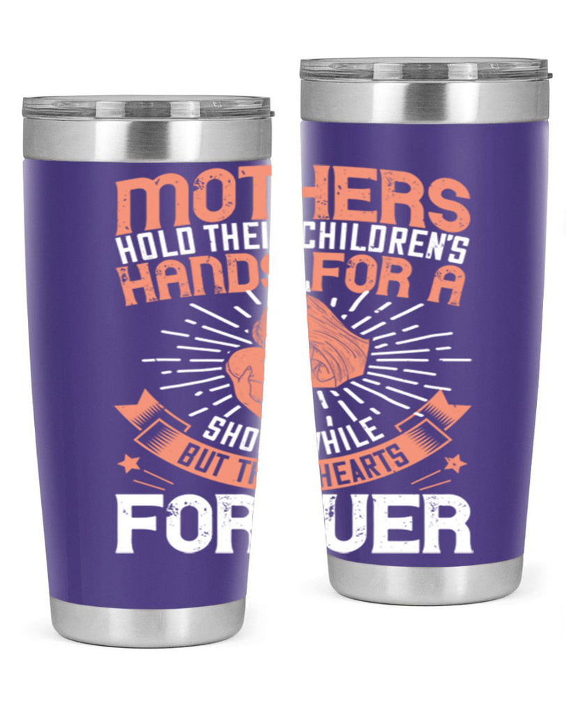 mothers hold their children’s hands for a short while but their hearts forever 95#- mom- Tumbler