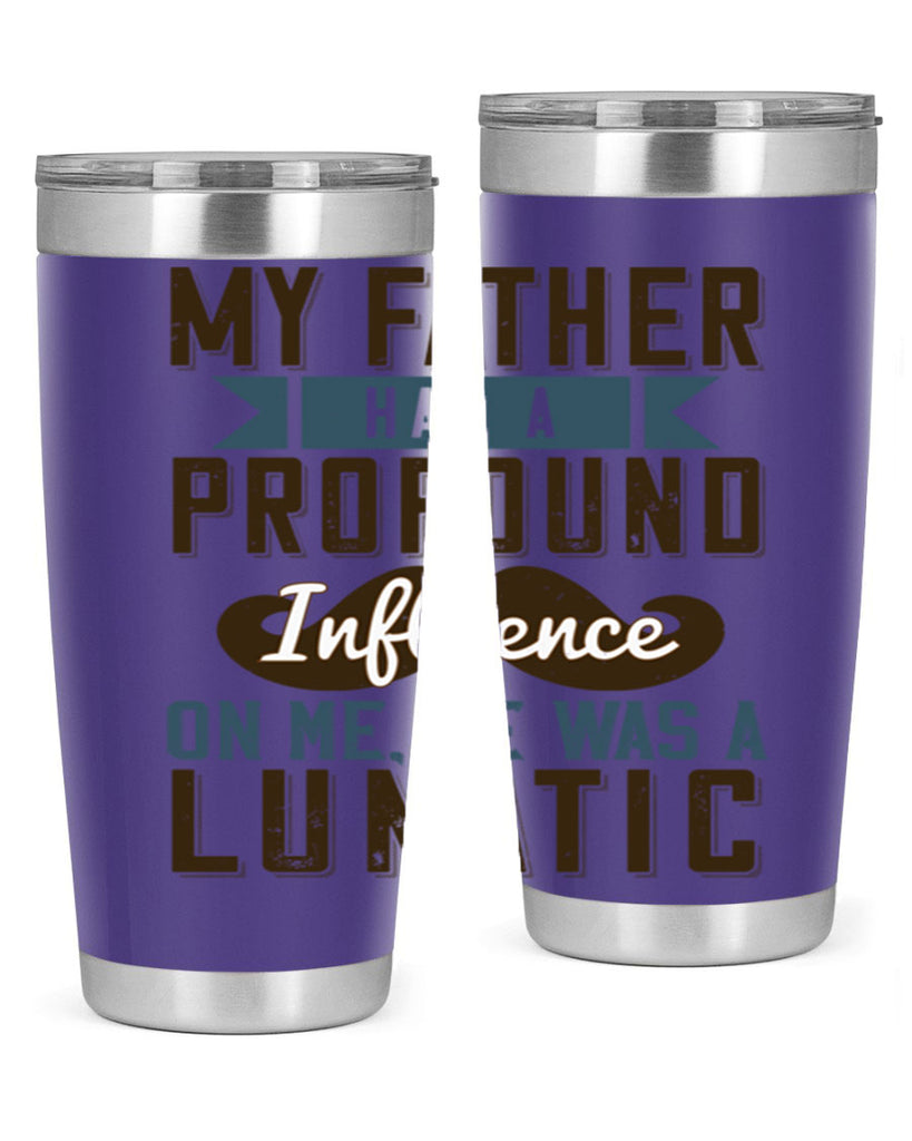 my father had a profound influence on me he was a lunatic 217#- fathers day- Tumbler