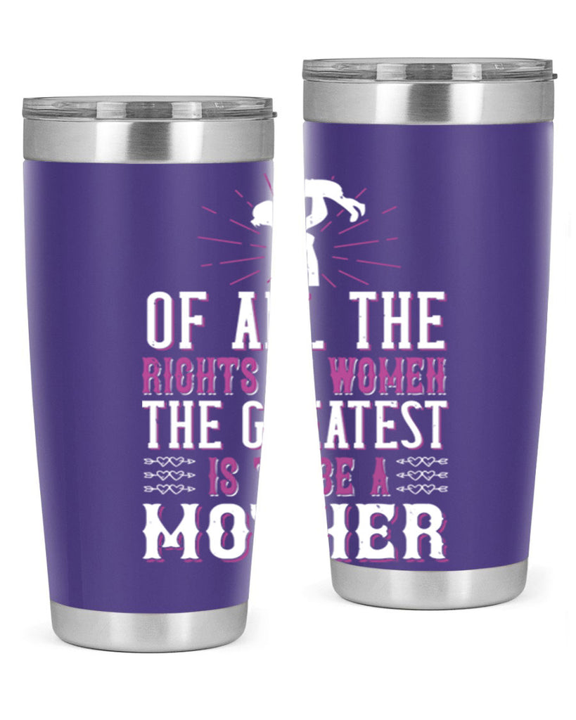 of all the rights of women the greatest is to be a mother 77#- mom- Tumbler