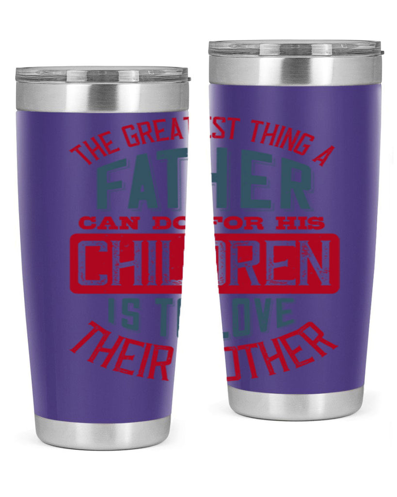 the greatest thing a father can do for his children is to love their mother 172#- fathers day- Tumbler