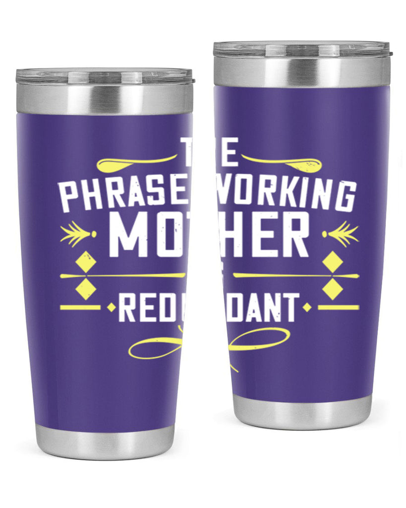 the phrase working mother’ is redundant 48#- mom- Tumbler