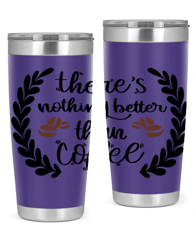 theres nothing better than 18#- coffee- Tumbler