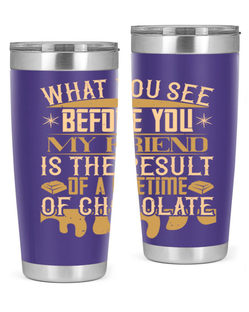 what you see before you my friend is the result of a lifetime of chocolate 11#- chocolate- Tumbler