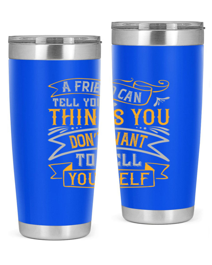 A friend can tell you things you don’t want to tell yourself Style 113#- Best Friend- Tumbler