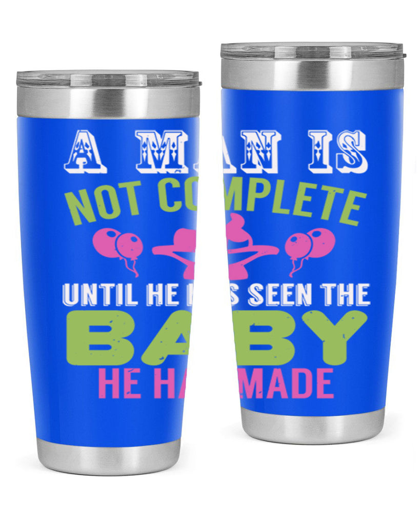 A man is not complete until he has seen the baby Style 155#- baby- tumbler