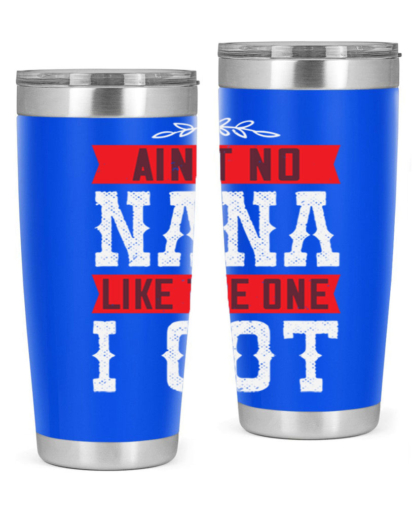 AIN’T NO NANA LIKE THE ONE i GOT 39#- grandma - nana- Tumbler