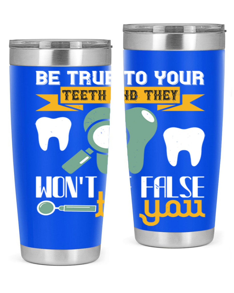 Be true to your teeth and they Style 3#- dentist- tumbler