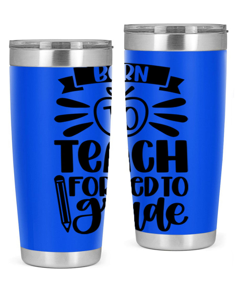 Born To Teach Forced To Grade Style 85#- teacher- tumbler