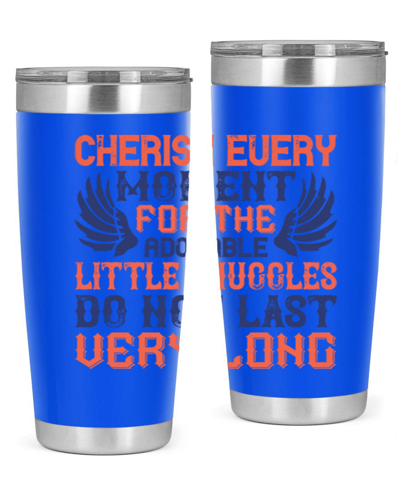 Cherish every moment for the adorable little snuggles do not last very long Style 126#- baby- tumbler