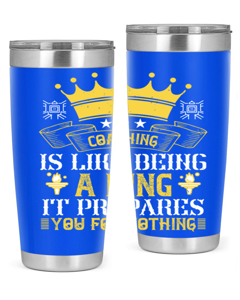 Coaching is like being a king It prepares you for nothing Style 45#- coaching- tumbler