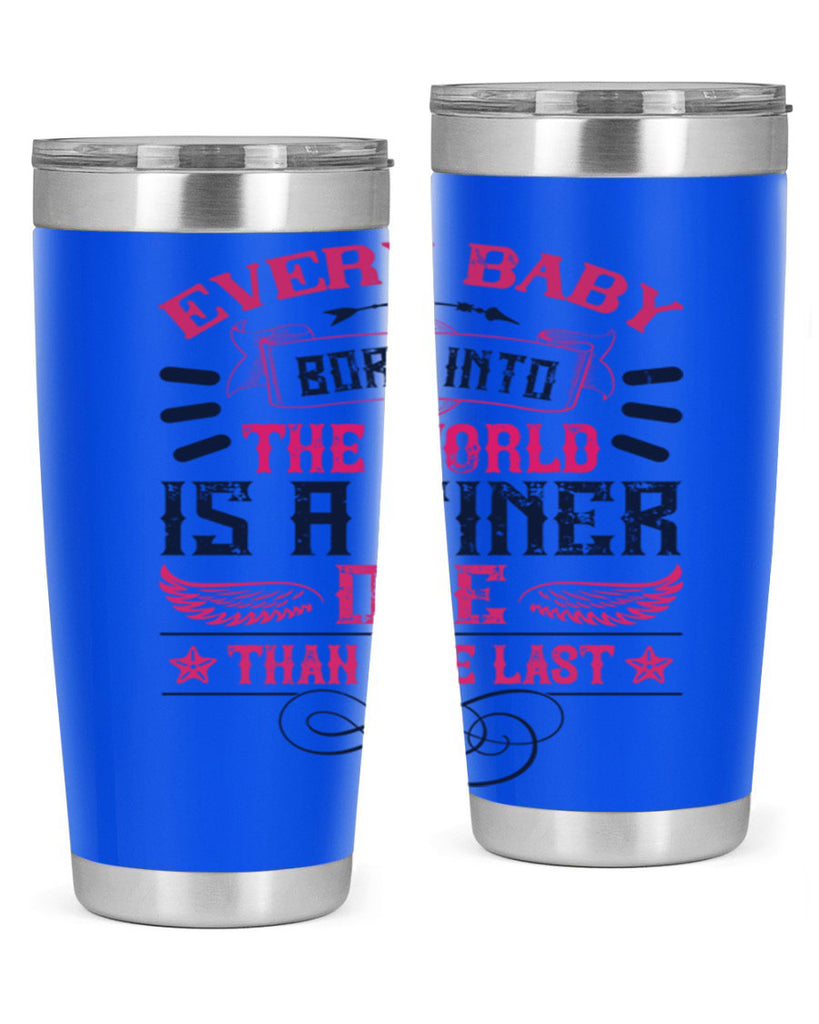 Every baby born into the world is a finer one than the last Style 125#- baby- tumbler