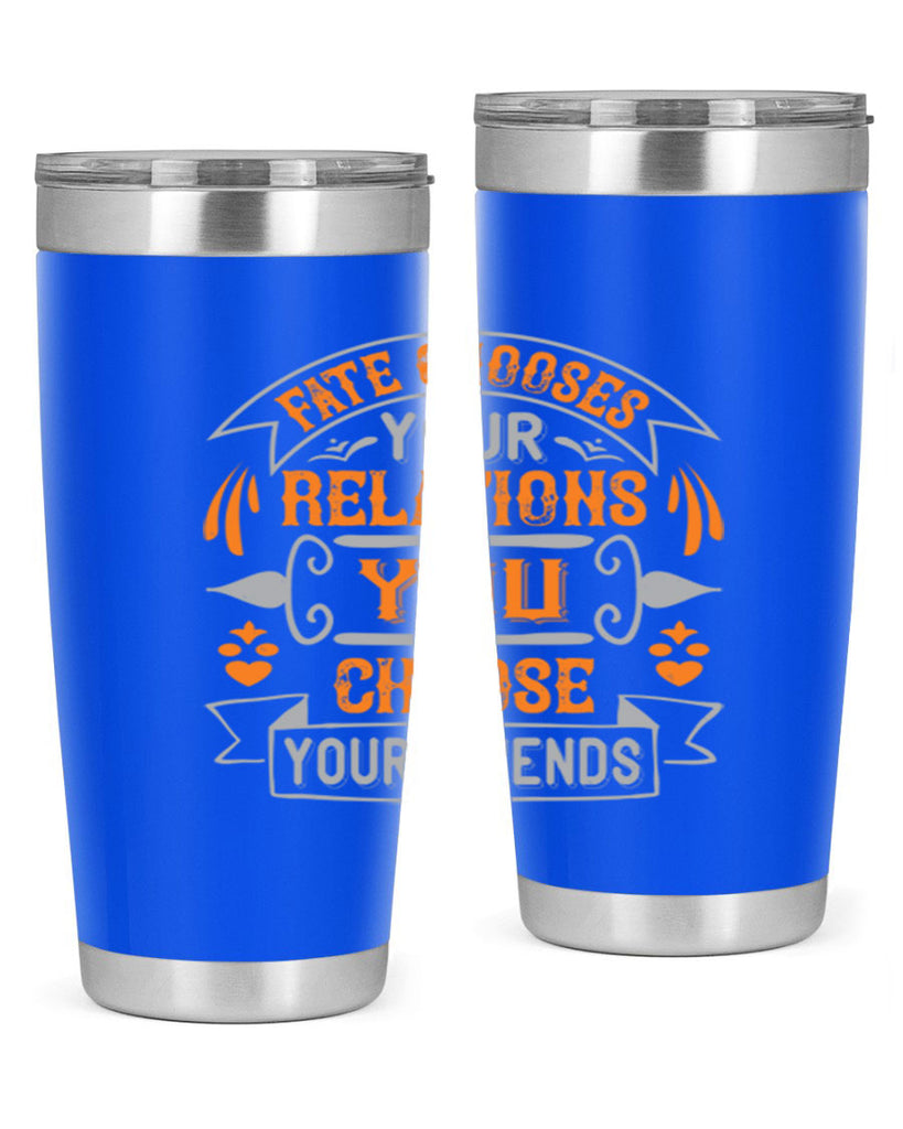 Fate chooses your relations you choose your friends Style 105#- Best Friend- Tumbler