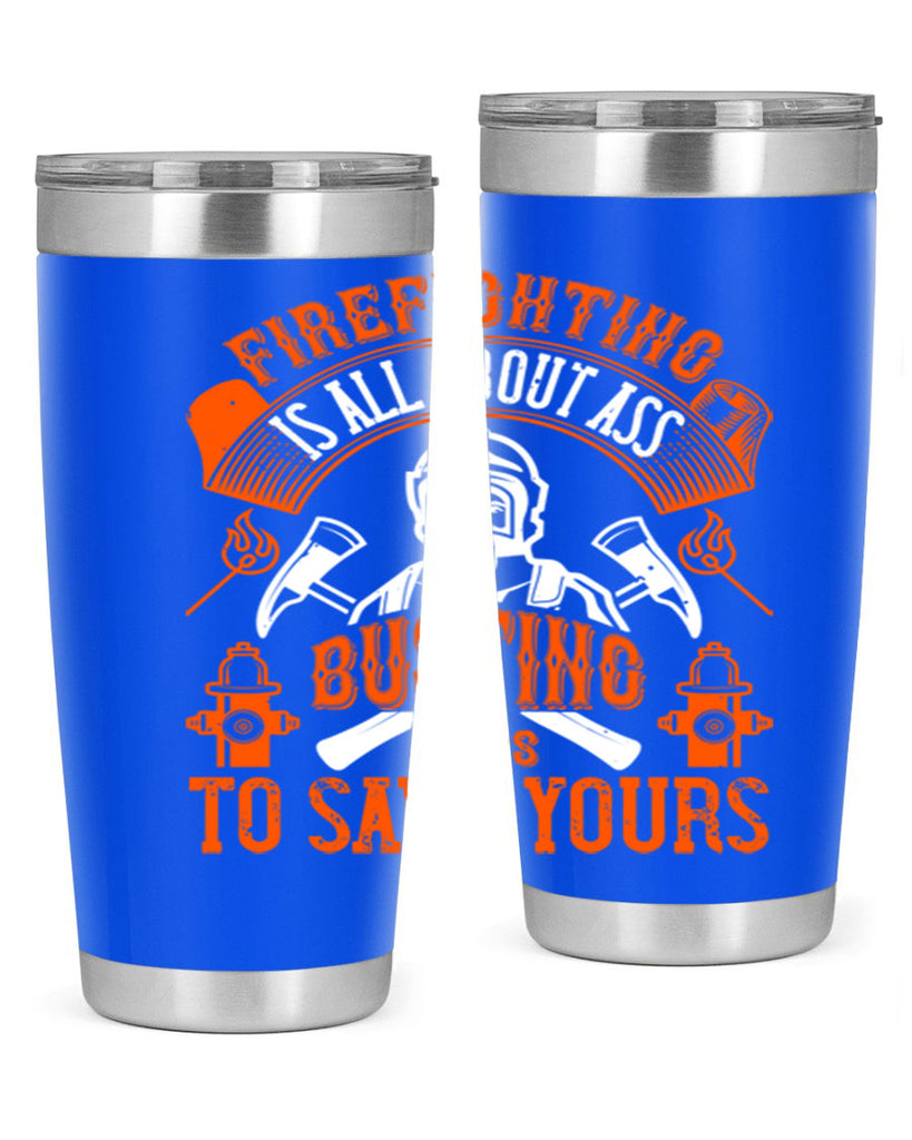 Firefighter is all about ass busting to save yours Style 78#- fire fighter- tumbler