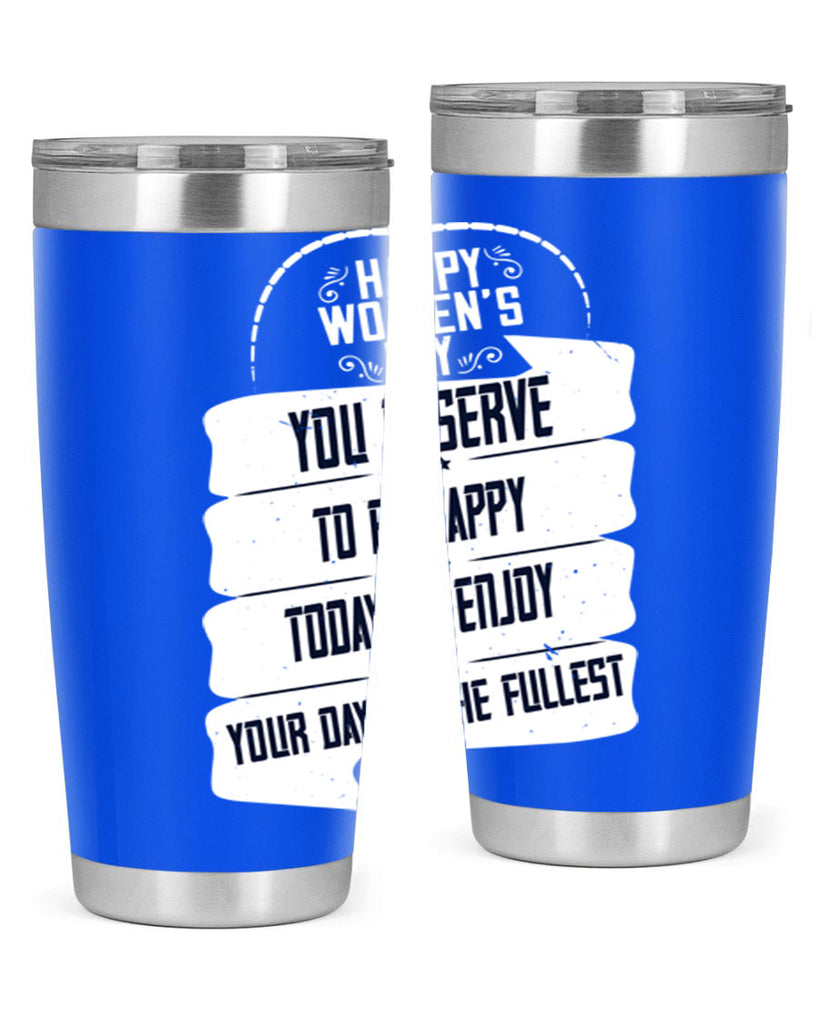 Happy Womens Day You deserve to be happy today so enjoy your day to the fullest Style 67#- womens day- Tumbler