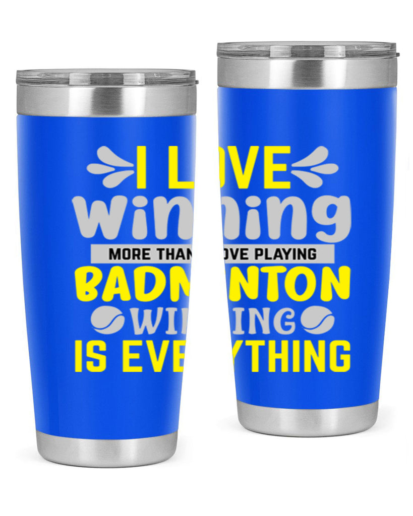 I LOVE winning more than I love playing BADMINTON WINNINGIS EVERYTHING 1102#- badminton- Tumbler