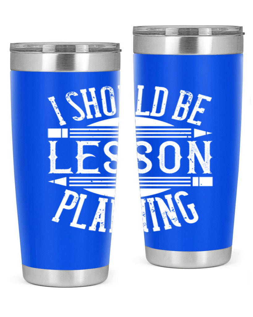 I should be lesson planning Style 104#- teacher- tumbler