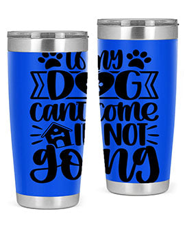 If my Dog Cant Come Im not Going Style 19#- dog- Tumbler