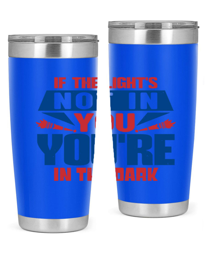 If the lights not in you youre in the dark Style 14#- Fourt Of July- Tumbler