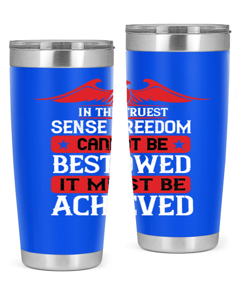 In the truest sense freedom cannot be bestowed it must be achieved Style 117#- Fourt Of July- Tumbler