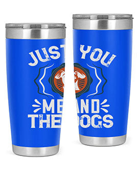 Just You Me and the Dogs Style 181#- dog- Tumbler