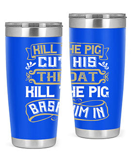 Kill the pig Cut his throat Kill the pig Bash him in Style 46#- pig- Tumbler