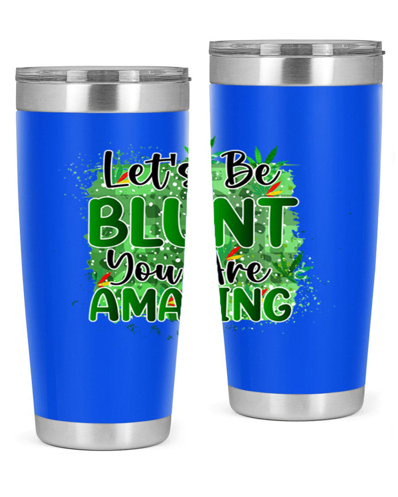 Lets Be Blunt You Are Amazing 180#- marijuana- Tumbler