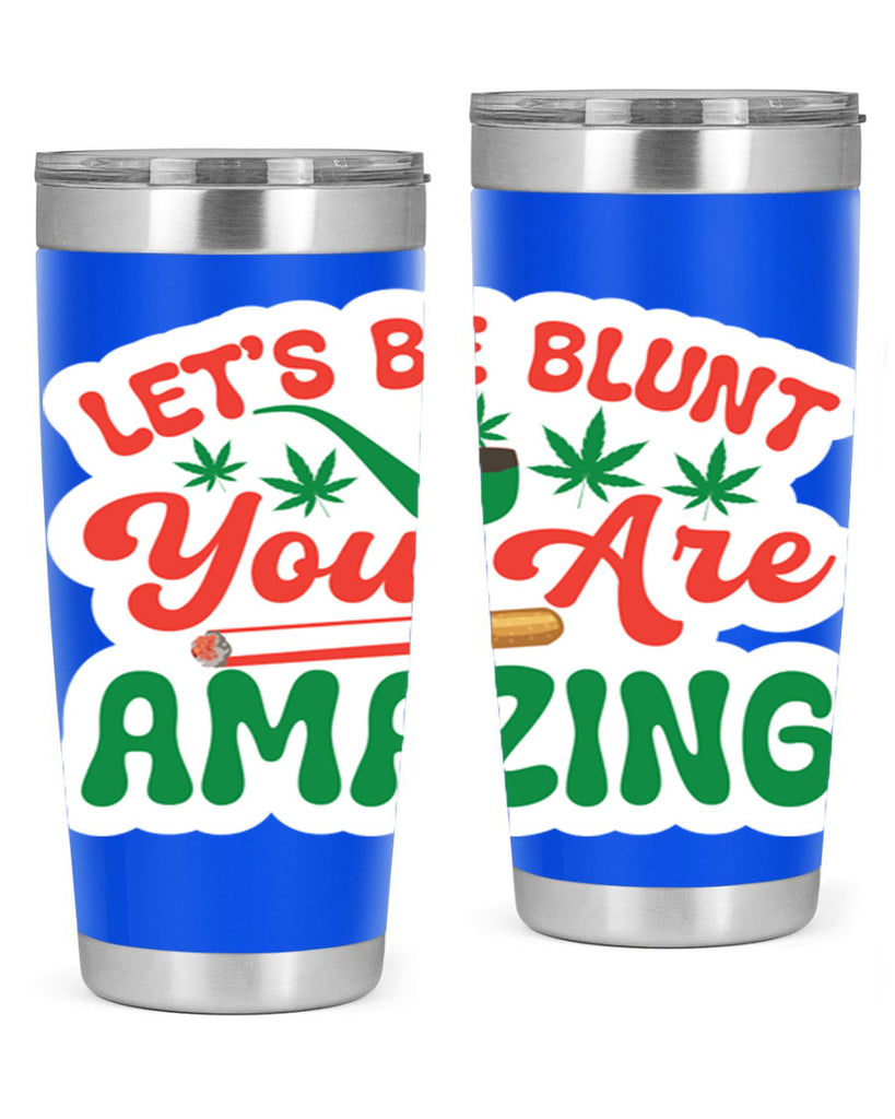 Lets Be Blunt You Are Amazing 183#- marijuana- Tumbler