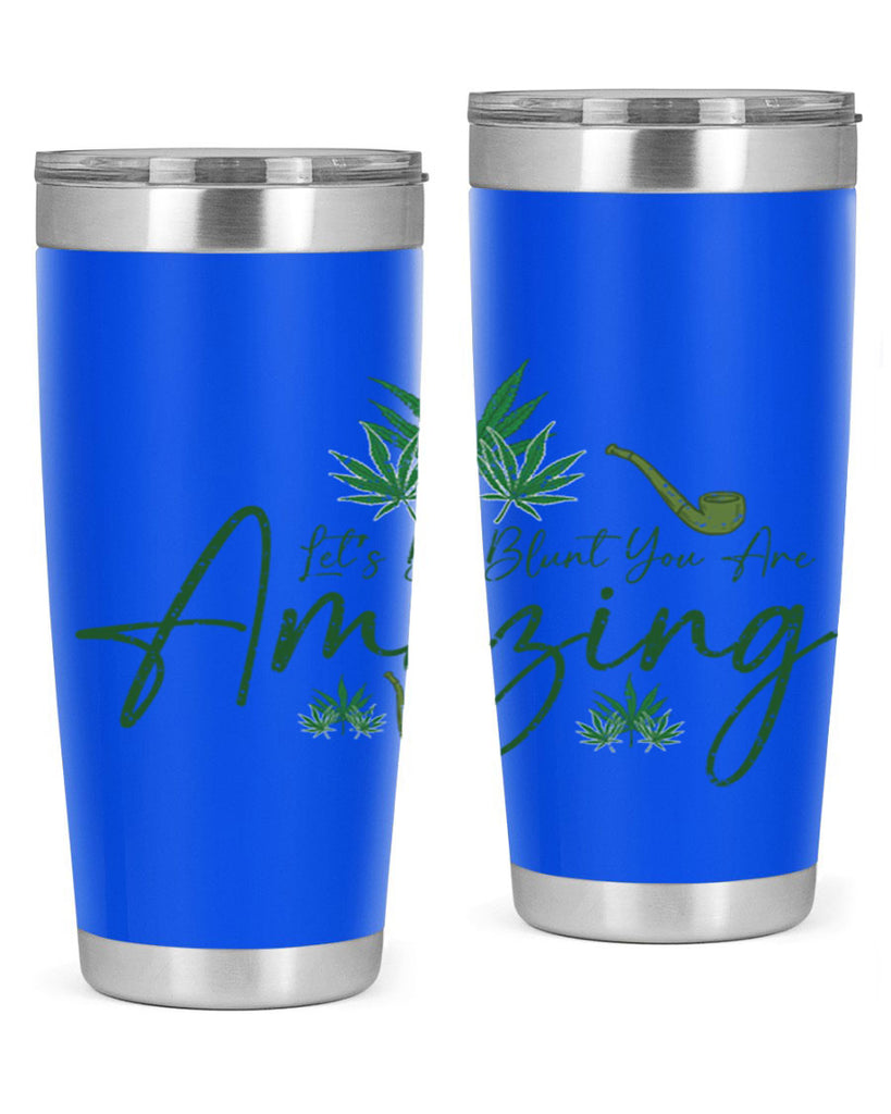 Lets Be Blunt You Are Amazing Sublimation 182#- marijuana- Tumbler