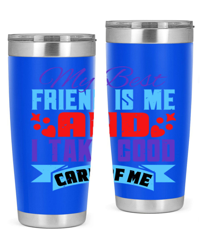 My best friend is me and I take good care of me Style 80#- Best Friend- Tumbler