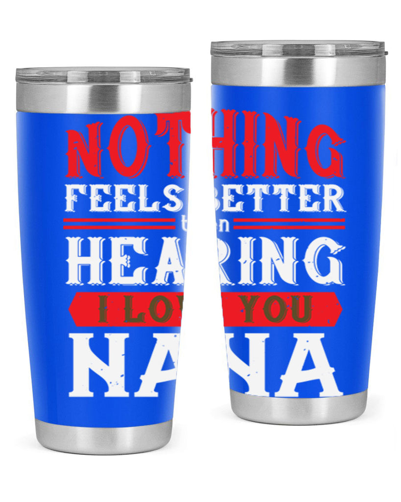 NOTHING feels better then hearing 5#- grandma - nana- Tumbler