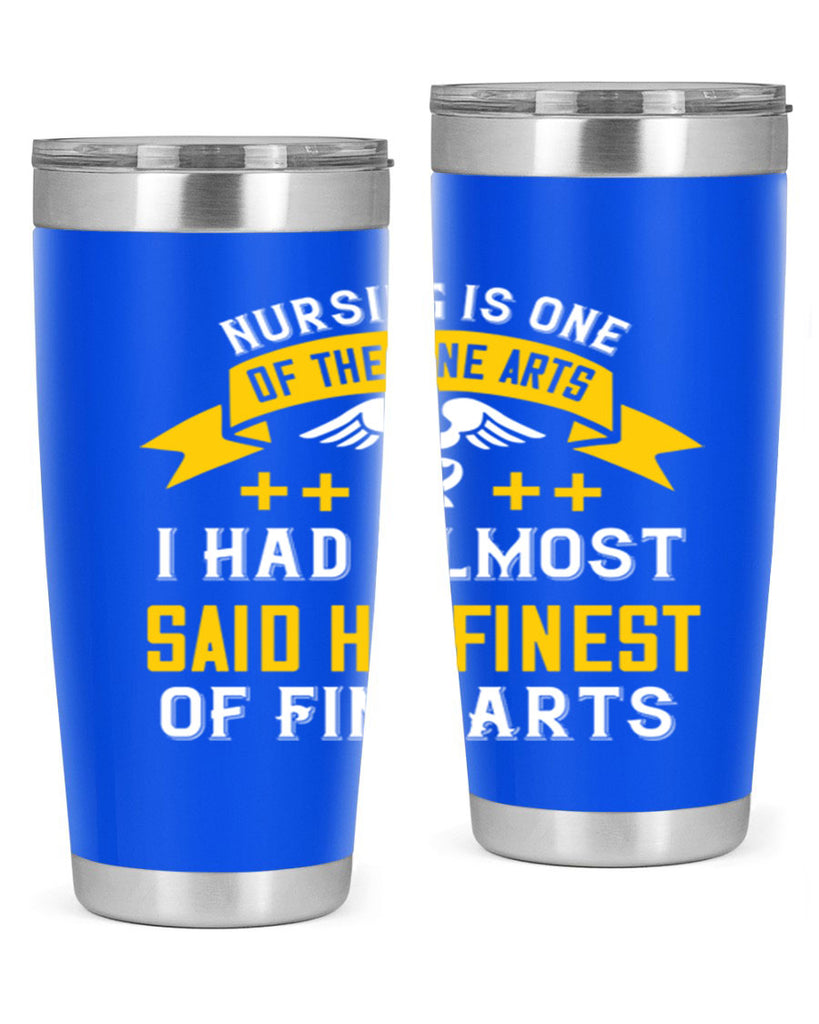 Nursing is one of the Fine Arts I had almost said he finest of Fine Arts Style 276#- nurse- tumbler