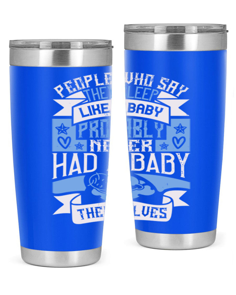 People who say they sleep like a baby probably never had a baby themselves Style 111#- baby- tumbler