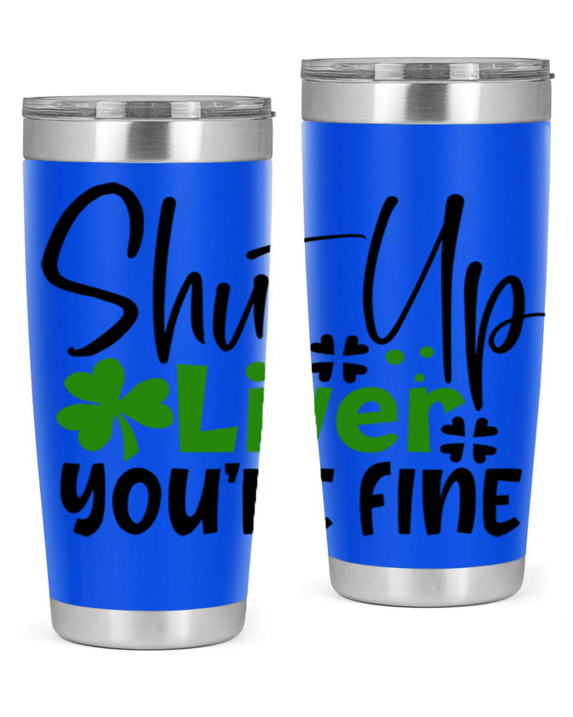 Shut Up Liver Youre Fine Style 146#- St Patricks Day- Tumbler