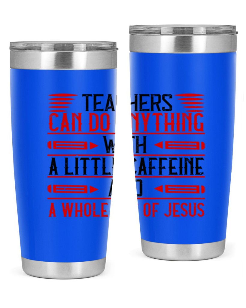 Teachers Can Do Anything With A Little Caffeine And A Whole Lot Of Jesus Style 10#- teacher- tumbler